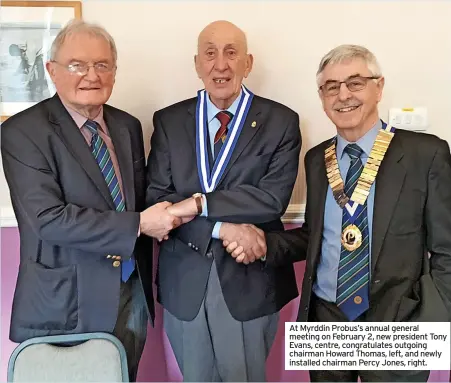  ?? ?? At Myrddin Probus’s annual general meeting on February 2, new president Tony Evans, centre, congratula­tes outgoing chairman Howard Thomas, left, and newly installed chairman Percy Jones, right.