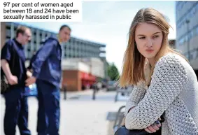  ?? ?? 97 per cent of women aged between 18 and 24 have been sexually harassed in public