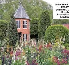  ??  ?? FANTASTIC FOLLY Diarmuid’s British Eccentrics Garden