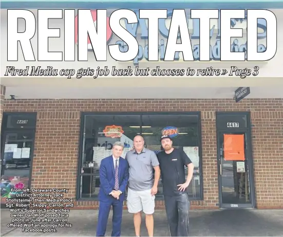  ?? FACEBOOK PHOTO ?? From left, Delaware County
District Attorney Jack Stollsteim­er, then-Media Police Sgt. Robert ‘Skippy’ Carroll, and Wolf’s Superior Sandwiches owner Dan Wolf posed for a photo in June after Carroll offered Wolf an apology for his
Facebook posts.