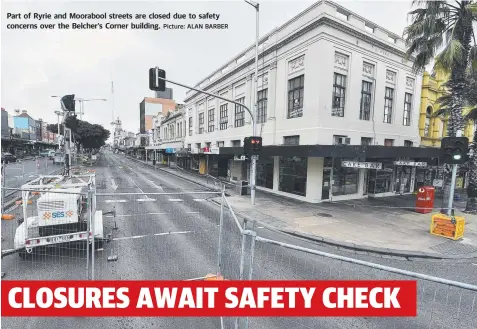  ?? Picture: ALAN BARBER ?? Part of Ryrie and Moorabool streets are closed due to safety concerns over the Belcher’s Corner building.