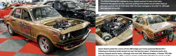  ??  ?? Aaron Keech pulled the covers off his 20B bridge-port turbo-powered Mazda RX-3 following an intensive build carried out over the last two years. It features some very serious chassis and tin work, a Strange nine-inch diff, Wilwood brakes, a Tremec TKO...