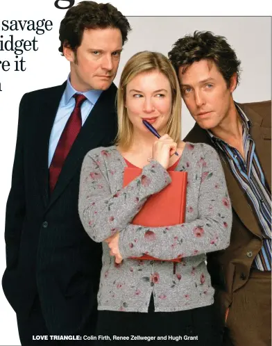  ?? ?? LOVE TRIANGLE: Colin Firth, Renee Zellweger and Hugh Grant