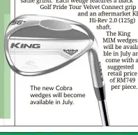  ??  ?? The new Cobra wedges will become available in July.
