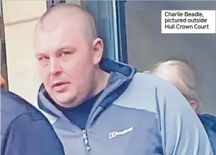  ?? ?? Charlie Beadle, pictured outside Hull Crown Court