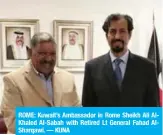 ??  ?? ROME: Kuwait’s Ambassador in Rome Sheikh Ali AlKhaled Al-Sabah with Retired Lt General Fahad AlSharqawi. — KUNA