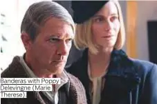  ??  ?? Banderas with Poppy Delevingne (Marie Therese).
