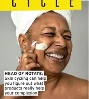  ?? ?? HEAD OF ROTATE: Skin cycling can help you figure out what products really help your complexion