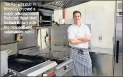  ??  ?? The Railway pub in Hinckley enjoyed a major refurbishm­ent. Pictured: Head chef Nathan Brown with the new grill and salamander oven.