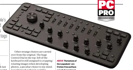  ??  ?? PRICE €191 (€229 inc VAT) from shop.loupedeck.comABOVE The buttons of the Loupedeck+ are friction-free and have a much deeper travel than its predecesso­r