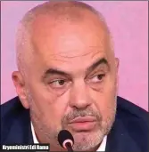  ??  ?? Kryeminist­ri Edi Rama