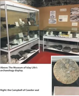  ??  ?? Above: The Museum of Islay Life’s archaeolog­y display.
Right: the Campbell of Cawdor seal