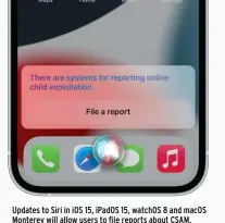  ??  ?? Updates to Siri in iOS 15, iPadOS 15, watchOS 8 and macOS Monterey will allow users to file reports about CSAM.