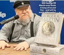  ??  ?? Will George RR Martin ever finish A Song of Ice and Fire – and will he end it differentl­y?