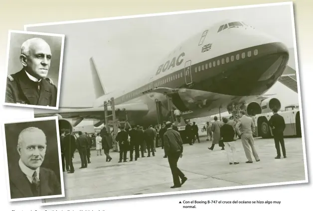  ??  ?? El portugués Gago Coutinho (arriba) y el británico Arthur Whitten (abajo). Con el Boeing B-747 el cruce del océano se hizo algo muy normal.