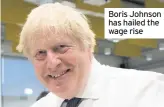  ??  ?? Boris Johnson has hailed the wage rise