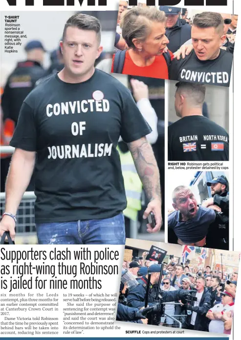  ??  ?? T-SHIRT TAUNT Robinson sported a nonsensica­l message, and, right, with odious ally Katie Hopkins SCUFFLE Cops and protesters at court