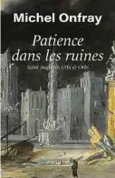  ?? ?? Michel Onfray, «Patience dans les ruines. Saint Augustin Urbi & Orbi», Paris, Bouquins. Essai, 128 pages, 17 euros.