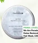  ??  ?? PRIMA LOVES… We Are Paradoxx Detox Restorativ­e Hair Mask, £30