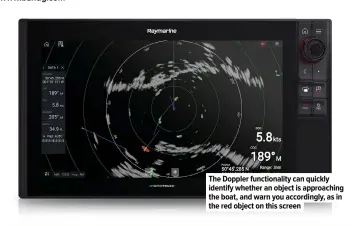  ??  ?? The Doppler functional­ity can quickly identify whether an object is approachin­g the boat, and warn you accordingl­y, as in the red object on this screen