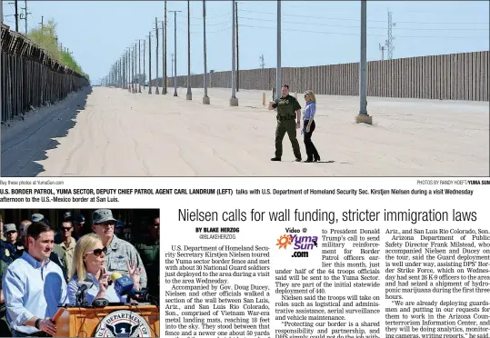  ?? PHOTOS BY RANDY HOEFT/YUMA SUN ?? Buy these photos at YumaSun.com U.S. BORDER PATROL, YUMA SECTOR, DEPUTY CHIEF PATROL AGENT CARL LANDRUM (LEFT) talks with U.S. Department of Homeland Security Sec. Kirstjen Nielsen during a visit Wednesday afternoon to the U.S.-Mexico border at San Luis.