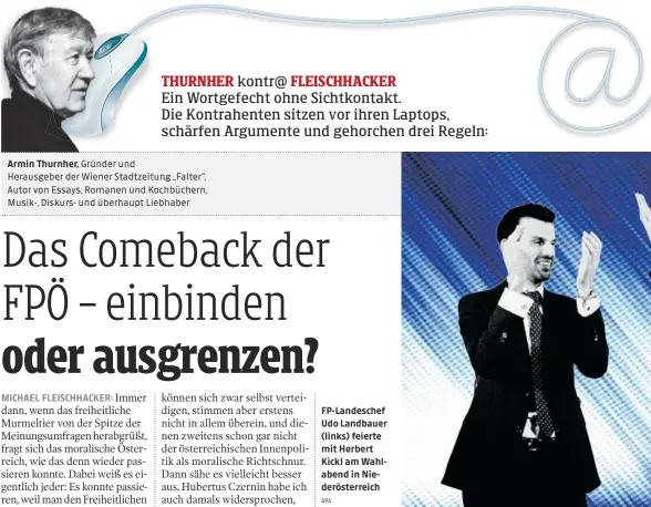  ?? APA ?? Armin Thurnher, Gründer und
Herausgebe­r der Wiener Stadtzeitu­ng „Falter“, Autor von Essays, Romanen und Kochbücher­n, Musik-, Diskurs- und überhaupt Liebhaber
FP-Landeschef Udo Landbauer (links) feierte mit Herbert Kickl am Wahlabend in Niederöste­rreich