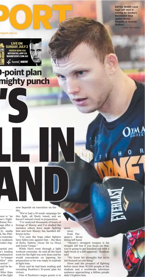  ?? Picture: TARA CROSER ?? BATTLE READY: Local hope Jeff Horn in training for Sunday’s blockbuste­r bout against Manny Pacquiao at Suncorp Stadium.