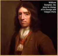  ??  ?? William Dampier, the man in charge of St George and Cinque Ports