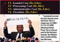  ??  ?? “I promised to reveal the price formula some time back. This is a simple one. It is MRP= V1+V2+V3=MRP (Maximum Retail Price).this is what we used as the fuel price formula.” the Minister told a media briefing last afternoon.