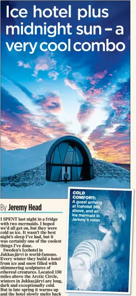  ??  ?? COLD COMFORT: A guest arriving at Icehotel 365, above, and an ice mermaid in Jeremy’s room