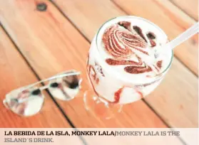  ??  ?? island´s drink. MONKEY lala is THE la bebida de la isla, MONKEY lala/