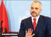  ??  ?? Kryeminist­ri Edi Rama