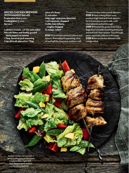  ??  ?? Grilled chicken served with a zesty, fruity and crunchy salad is a great date-night dish – fast, flavoursom­e and fab for the waistline!