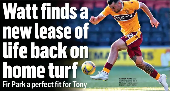  ??  ?? ACTION MAN: Tony Watt is relishing life at Motherwell and hopes to play in every game