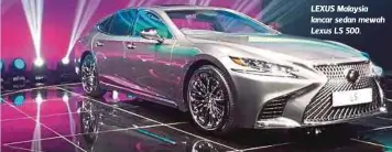  ??  ?? LEXUS Malaysia lancar sedan mewah Lexus LS 500.