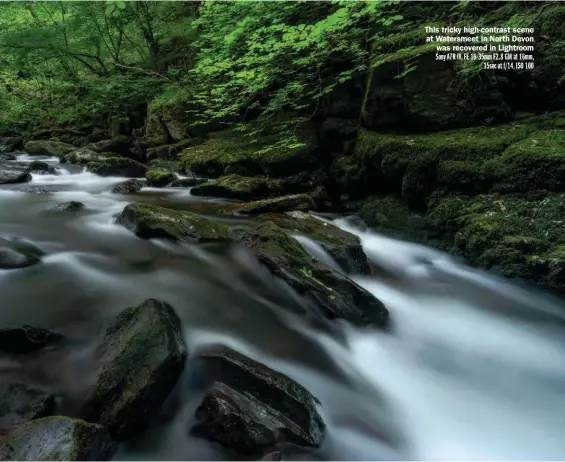  ??  ?? This tricky high-contrast scene at Watersmeet in North Devon was recovered in Lightroom Sony A7R IV, FE 16-35mm F2.8 GM at 16mm, 15sec at f/14, ISO 100