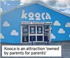  ?? ?? Kooca is an attraction ‘owned by parents for parents’