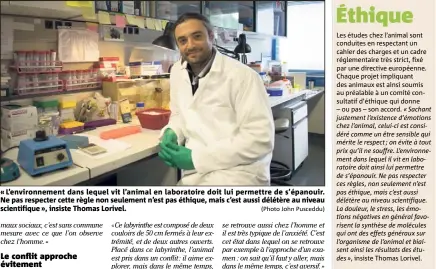  ??  ?? « L’environnem­ent dans lequel vit l’animal en laboratoir­e doit lui permettre de s’épanouir. Ne pas respecter cette règle non seulement n’est pas éthique, mais c’est aussi délétère au niveau scientifiq­ue », insiste Thomas Lorivel. (Photo John Pusceddu)