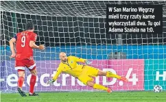  ??  ?? W San Marino Węgrzy mieli trzy rzuty karne wykorzysta­li dwa. Tu gol Adama Szalaia na 1:0.