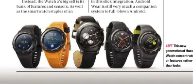  ??  ?? LEFT This new generation of Huawei Watch concentrat­es on features rather than looks