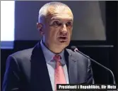  ??  ?? Presidenti i Republikës, Ilir Meta