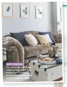  ??  ?? Key pieces ‘my sofa is from DFS and i love having lots of cosy throws and cushions. i bought the Victorian trunk from chesapeake mill’