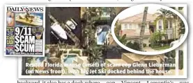  ??  ?? Rented Florida manse (inset) of scam cop Glenn Lieberman (on News front), with his Jet Ski docked behind the house.