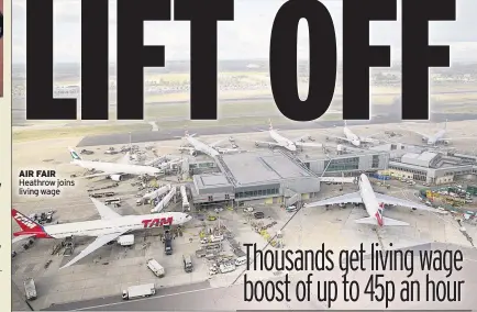  ??  ?? AIR FAIR Heathrow joins living wage