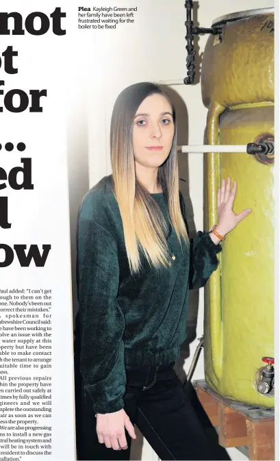  ??  ?? Plea Kayleigh Green and her family have been left frustrated waiting for the boiler to be fixed