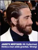  ??  ?? JAKE’S MISTAKE: Mr Gyllenhaal thinks a bun adds gravitas. Wrong!