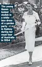  ?? ?? The young Queen looked stylish in a white lace dress at a garden party in Sydney during her royal tour of Australia in 1954