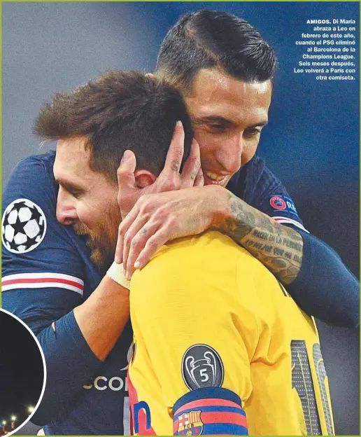  ?? FOTOS: AFP ?? AMIGOS. Di María abraza a Leo en febrero de este año, cuando el PSG eliminó al Barcelona de la Champions League. Seis meses después, Leo volverá a París con otra camiseta.