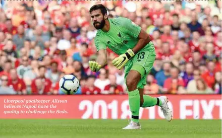  ??  ?? Liverpool goalkeeper Alisson believes Napoli have the quality to challenge the Reds.