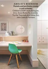  ??  ?? AMELIE’S BEDROOM Pastels and portholes create a cute scheme. Children’s Dsw-style dining set, £110, Stone Butterfly, is similar. Try the Tony task desk lamp, £25, John Lewis & Partners